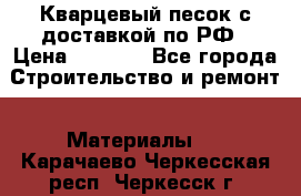  Кварцевый песок с доставкой по РФ › Цена ­ 1 190 - Все города Строительство и ремонт » Материалы   . Карачаево-Черкесская респ.,Черкесск г.